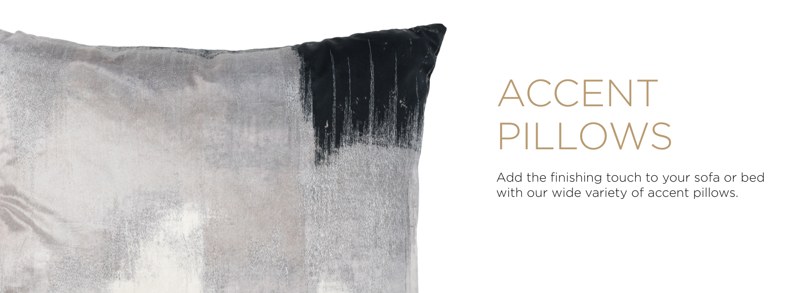 Accent Pillows. Add the finishing touch to your sofa or bed with our variety of accent pillows.